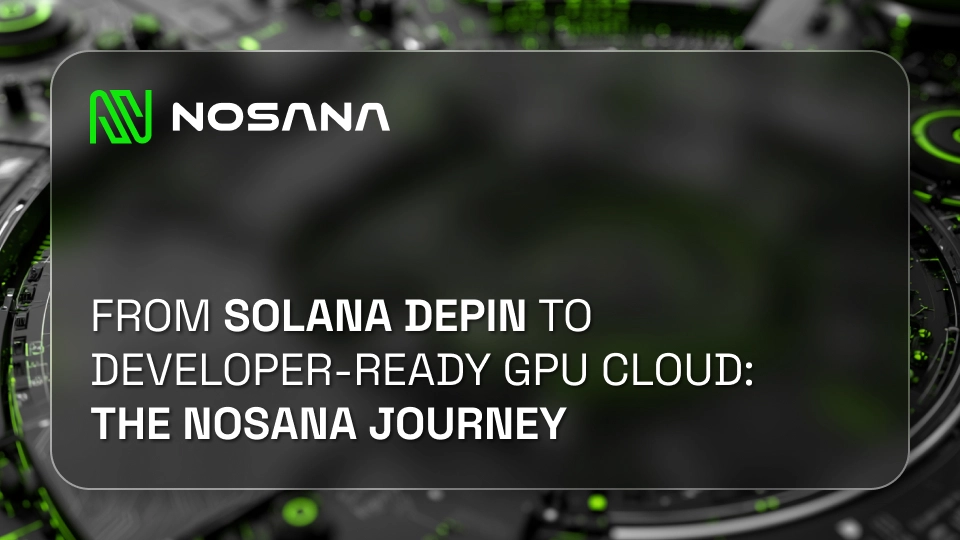 From Solana DePIN to Developer-Ready GPU Cloud: The Nosana Journey
