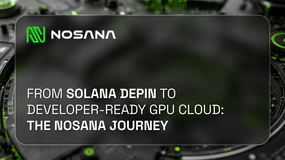 From Solana DePIN to Developer-Ready GPU Cloud: The Nosana Journey
